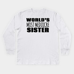 World's Most Mediocre Sister Kids Long Sleeve T-Shirt